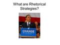 What are Rhetorical Strategies?. What is rhetoric? And why bother studying it? “the art of effective expression (speaking & writing) and the persuasive.