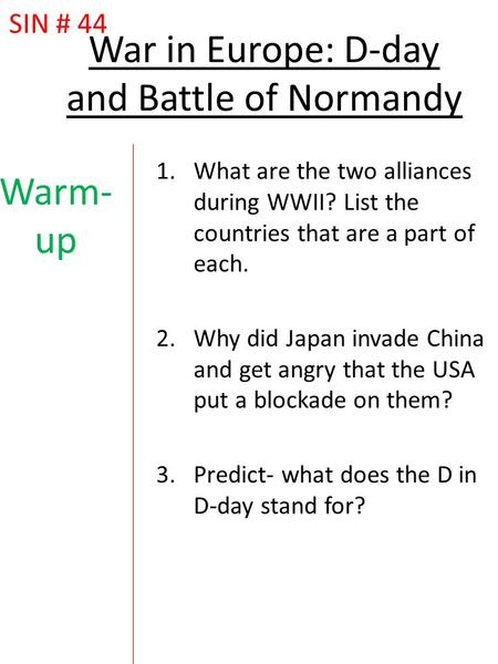 Warm- up 1.What are the two alliances during WWII? List the countries that are a part of each. 2.Why did Japan invade China and get angry that the USA.