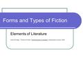 Forms and Types of Fiction Elements of Literature Rock liff, Mara. Forms of Fiction.Holt Elements of Literature. Introductory Course. 2006.