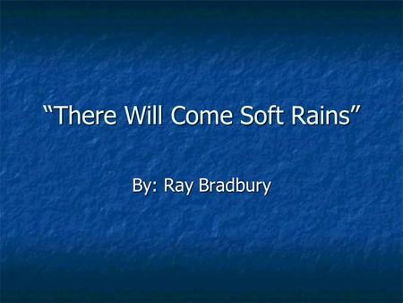 “There Will Come Soft Rains” By: Ray Bradbury. John Oliver https://www.youtube.com/watch?v=1Y1y a-yF35g https://www.youtube.com/watch?v=1Y1y a-yF35g.