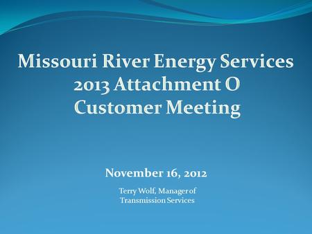 November 16, 2012 Terry Wolf, Manager of Transmission Services.