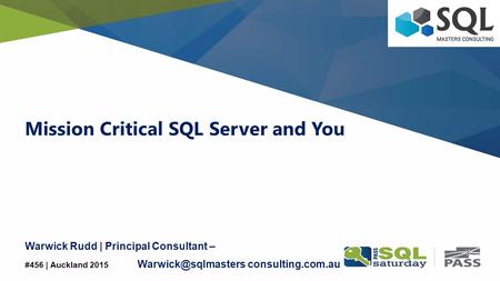 Warwick Rudd | Principal Consultant – consulting.com.au #456 | Auckland 2015 Mission Critical SQL Server.
