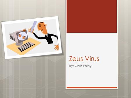 Zeus Virus By: Chris Foley. Overview  What is Zeus  What Zeus Did  The FBI investigation  The virus for phones  Removal and detection  Conclusion.