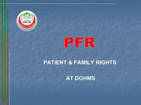 PATIENT & FAMILY RIGHTS AT DOHMS. Fully understand and practice all your rights. You will receive a written copy of these rights from the Reception, Registration.
