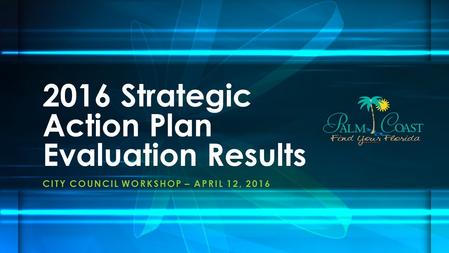 CITY COUNCIL WORKSHOP – APRIL 12, 2016 2016 Strategic Action Plan Evaluation Results.