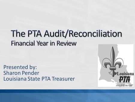 Presented by: Sharon Pender Louisiana State PTA Treasurer.