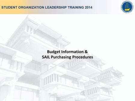 STUDENT ORGANIZATION LEADERSHIP TRAINING 2014 Budget Information & SAIL Purchasing Procedures.