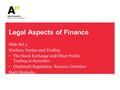 Legal Aspects of Finance Slide Set 3 Markets, Parties and Trading The Stock Exchange and Other Public Trading in Securities (National) Regulation: Sources,