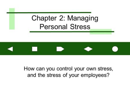 Chapter 2: Managing Personal Stress How can you control your own stress, and the stress of your employees?
