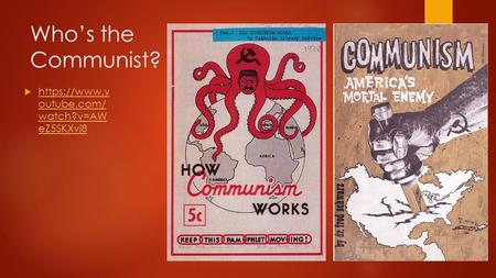 Who’s the Communist?  https://www.y outube.com/ watch?v=AW eZ5SKXvj8 https://www.y outube.com/ watch?v=AW eZ5SKXvj8.