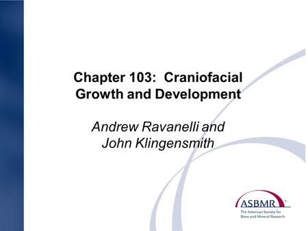 Chapter 103: Craniofacial Growth and Development Andrew Ravanelli and John Klingensmith.