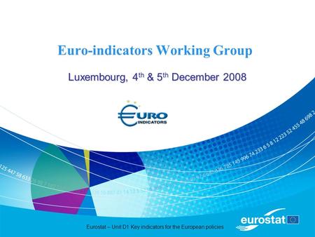 Eurostat – Unit D1 Key indicators for the European policies Euro-indicators Working Group Luxembourg, 4 th & 5 th December 2008.