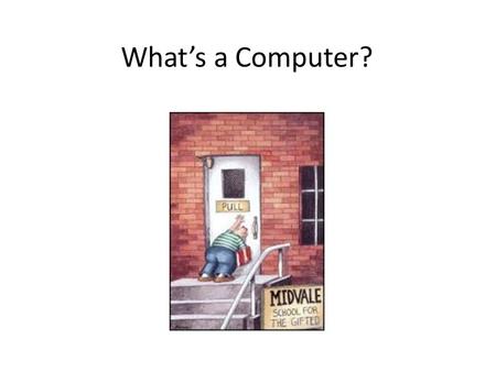 What’s a Computer?. The Basics A computer is a machine that manipulates data based on a list of instructions called a program.