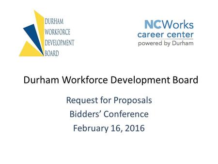 Durham Workforce Development Board Request for Proposals Bidders’ Conference February 16, 2016.