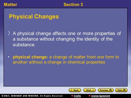 MatterSection 3 Physical Changes 〉 A physical change affects one or more properties of a substance without changing the identity of the substance. physical.
