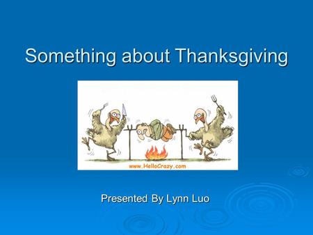 Something about Thanksgiving Presented By Lynn Luo.