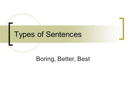 Types of Sentences Boring, Better, Best.