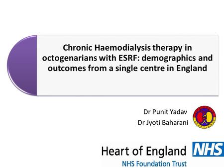 Chronic Haemodialysis therapy in octogenarians with ESRF: demographics and outcomes from a single centre in England Dr Punit Yadav Dr Jyoti Baharani.