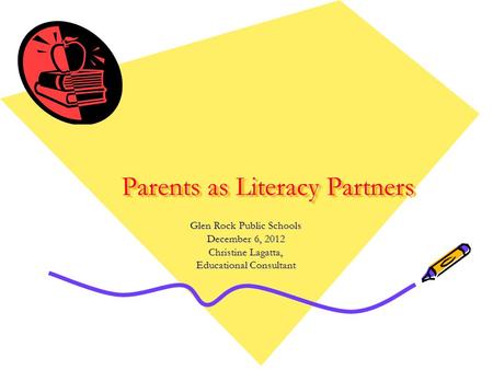 Parents as Literacy Partners Glen Rock Public Schools December 6, 2012 Christine Lagatta, Educational Consultant.