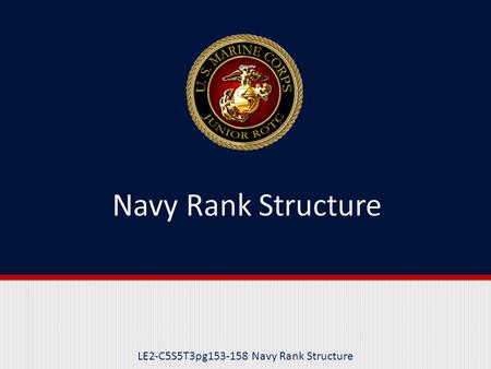 LE2-C5S5T3pg153-158 Navy Rank Structure. Purpose This lesson introduces the Navy rank structure.