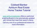 Coldwell Banker Ashburn Real Estate Home Tracker Tutorial www.ashburnrealestatewww.ashburnrealestate offers a useful tool enabling Buyers to be automatically.