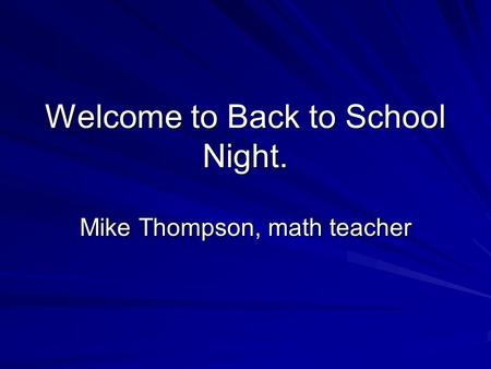 Welcome to Back to School Night. Mike Thompson, math teacher.