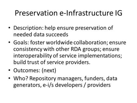 Preservation e-Infrastructure IG Description: help ensure preservation of needed data succeeds Goals: foster worldwide collaboration; ensure consistency.