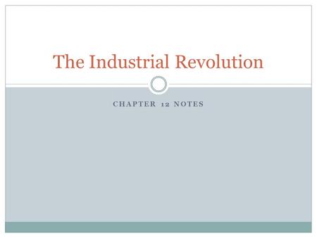 CHAPTER 12 NOTES The Industrial Revolution. A shift from an economy based on Farming and Handicrafts to an economy based on Manufacturing by machines.