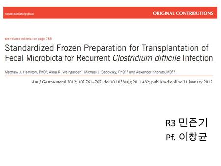 R3 민준기 Pf. 이창균. Introduction 1978 – Clostridium difficile major cause of diarrhea – Pseudomembranous colitis associated with the use of antimicrobial.