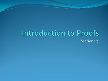 Section 1.7. Section Summary Mathematical Proofs Forms of Theorems Direct Proofs Indirect Proofs Proof of the Contrapositive Proof by Contradiction.