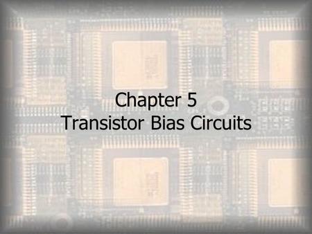 Chapter 5 Transistor Bias Circuits. Objectives  Discuss the concept of dc biasing of a transistor for linear operation  Analyze voltage-divider bias,