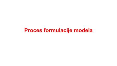 Proces formulacije modela. The Overall Process In using any kind of analytical or modeling approach for attacking a problem, there are five major steps: