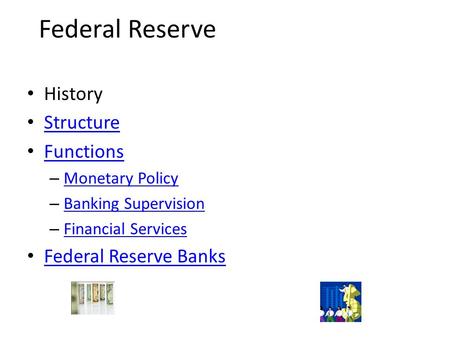 Federal Reserve History Structure Functions –M–Monetary Policy –B–Banking Supervision –F–Financial Services Federal Reserve Banks.