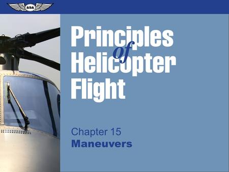© 2009 Aviation Supplies & Academics, Inc. All Rights Reserved. Principles of Helicopter Flight Chapter 15 Maneuvers.
