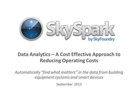 Data Analytics – A Cost Effective Approach to Reducing Operating Costs Automatically “find what matters” in the data from building equipment systems and.