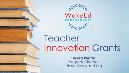 Teacher Innovation Grants Teresa Pierrie Program Director