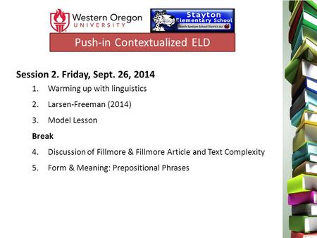 Session 2. Friday, Sept. 26, 2014 1.Warming up with linguistics 2.Larsen-Freeman (2014) 3.Model Lesson Break 4.Discussion of Fillmore & Fillmore Article.