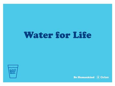Water for Life. What’s there to say about water?