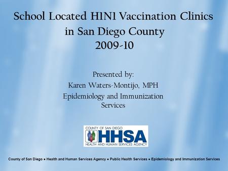 County of San Diego ● Health and Human Services Agency ● Public Health Services ● Epidemiology and Immunization Services School Located H1N1 Vaccination.