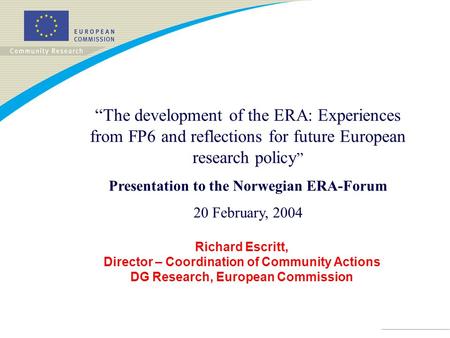 Richard Escritt, Director – Coordination of Community Actions DG Research, European Commission “The development of the ERA: Experiences from FP6 and reflections.