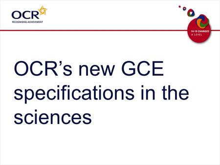 OCR’s new GCE specifications in the sciences. Now A/AS Biology A/AS Human Biology A/AS Chemistry A/AS Chemistry (Salters) A/AS Physics A/AS Advancing.