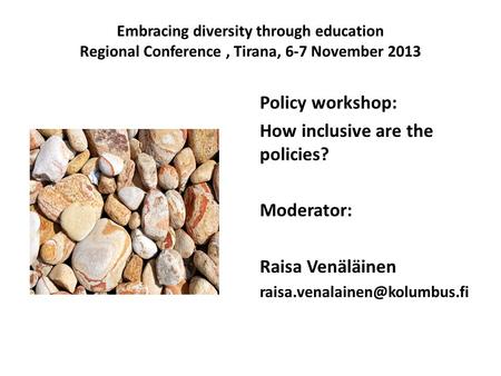 Policy workshop: How inclusive are the policies? Moderator: Raisa Venäläinen Embracing diversity through education Regional.