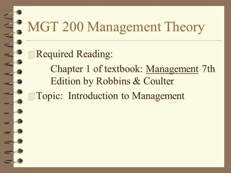 MGT 200 Management Theory 4 Required Reading: Chapter 1 of textbook: Management 7th Edition by Robbins & Coulter 4 Topic: Introduction to Management.