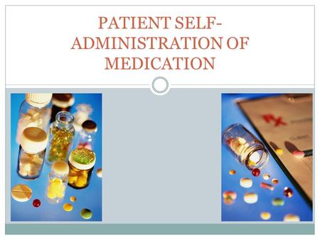 PATIENT SELF- ADMINISTRATION OF MEDICATION PURPOSE / POLICY Purpose: To promote correct administration of meds by patients and families/caregivers Policy: