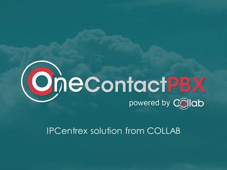 IPCentrex solution from COLLAB. ONECONTACT PBX THE GAME IS ON Global Surplus capacity Pressure on tariffs Hosted Services (In the Cloud/ telco) Broadband.