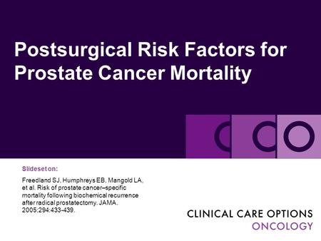 Postsurgical Risk Factors for Prostate Cancer Mortality Slideset on: Freedland SJ, Humphreys EB, Mangold LA, et al. Risk of prostate cancer–specific mortality.
