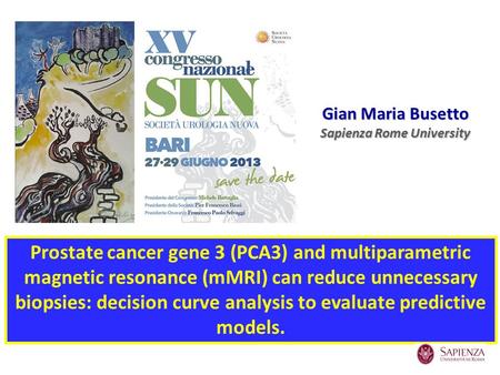Gian Maria Busetto Sapienza Rome University Prostate cancer gene 3 (PCA3) and multiparametric magnetic resonance (mMRI) can reduce unnecessary biopsies: