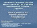 A Multimedia Interactive Education System for Prostate Cancer Patients: Development and Preliminary Evaluation Michael A. Diefenbach, Ph.D. Fox Chase Cancer.