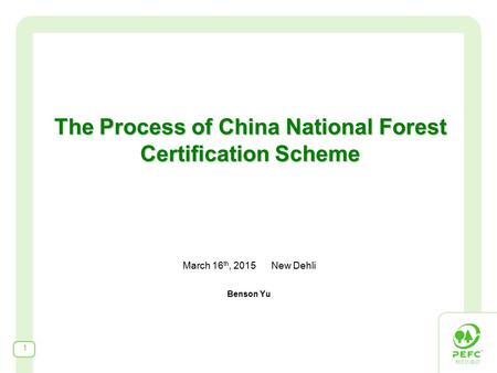 1 The Process of China National Forest Certification Scheme March 16 th, 2015 New Dehli Benson Yu.