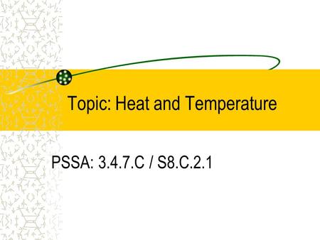 Topic: Heat and Temperature PSSA: 3.4.7.C / S8.C.2.1.